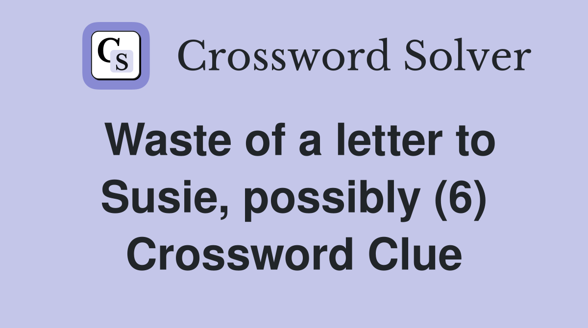 Waste of a letter to Susie, possibly (6) Crossword Clue Answers